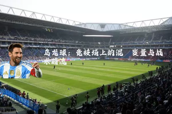 乌龙球:竞技场上的混沌变量与战术暗流